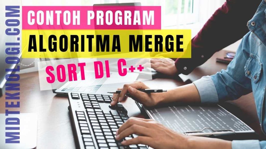 Contoh Program Algoritma Merge Sort di C++ Beserta Penjelasan